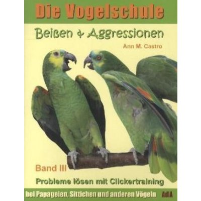 Beißen & Aggressionen. Probleme lösen mit Clickertraining: bei Papageien, Sittichen und anderen Vögeln. Bd.3 – Zbozi.Blesk.cz