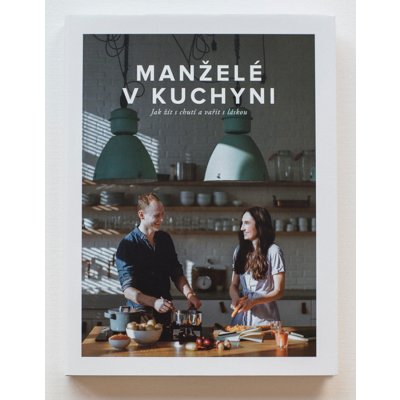 Manželé v kuchyni - Jak žít s chutí a vařit s láskou - Kučovi Marika a Jirka