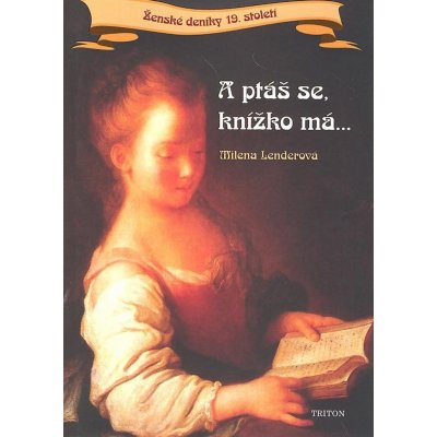 A ptáš se, knížko má... Ženské deníky 19. století Milena Lenderová – Hledejceny.cz