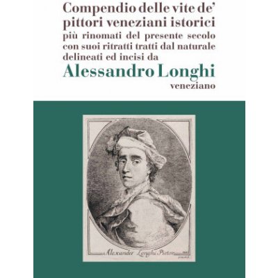 Alessandro Longhi: compendio delle vite de pittori veneziani. Compendio delle vite de pittori veneziani istorici più rinomati del presente secolo c – Hledejceny.cz