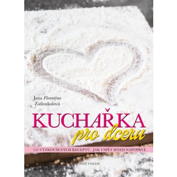 Kuchařka pro dceru - Jana Florentýna Zatloukalová