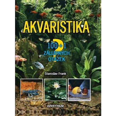 Akvaristika. 100 + 1 základních otázek - Stanislav Frank – Zbozi.Blesk.cz