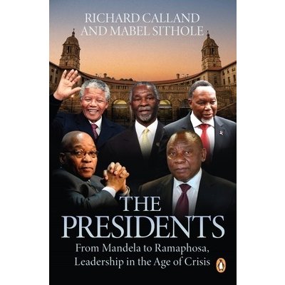 The Presidents: From Mandela to Ramaphosa, Leadership in the Age of Crisis Calland RichardPaperback