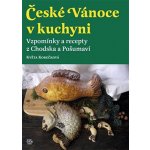 České Vánoce v kuchyni. Vzpomínky a recepty z Chodska a Pošumaví Květa Korečková – Hledejceny.cz