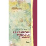 Za hranicou minulých životov: Čo nás môžu paralelné reality naučiť o vzťahoch, uzdravovaní a transformácii - Mira Kelley – Hledejceny.cz