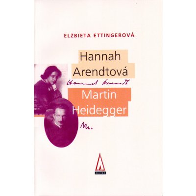 Hannah Arendtová- Martin Heidegger - Elzbieta Ettingerová