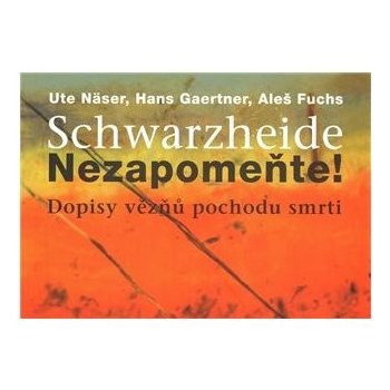 Schwarzheide - Nezapomeňte!. Dopisy vězňů z pochodu smrti - Aleš Fuchs, Ute Näser, Hans Gaertner