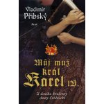 Můj muž král Karel IV. - Vladimír Přibský – Hledejceny.cz