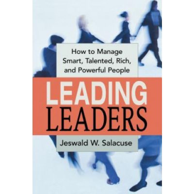 Leading Leaders: How to Manage Smart, Talented, Rich, and Powerful People Salacuse Jeswald W.Paperback – Hledejceny.cz