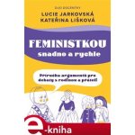 Feministkou snadno a rychle. Příručka argumentů pro debaty s rodinou a přáteli - Lucie Jarkovská, Kateřina Lišková – Sleviste.cz