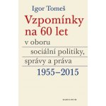 Tomeš Igor, Šámalová Kateřina, Koldinská Kristina - Vzpomínky na 60 let v oboru sociální politiky, správy a práva 1955-2015 – Hledejceny.cz