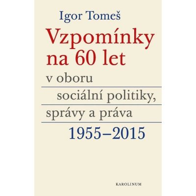 Tomeš Igor, Šámalová Kateřina, Koldinská Kristina - Vzpomínky na 60 let v oboru sociální politiky, správy a práva 1955-2015