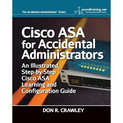 Cisco ASA for Accidental Administrators: An Illustrated Step-by-Step ASA Learning and Configuration Guide Crawley Don R.Paperback – Zboží Mobilmania