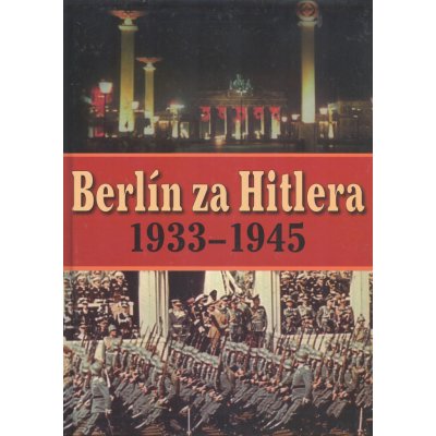 Berlín za Hitlera 1933 - 1945 – Hledejceny.cz