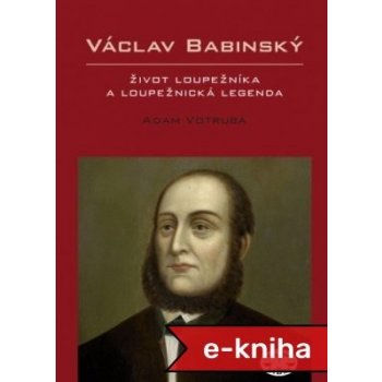 Václav Babinský - život loupežníka a loupežnická legenda