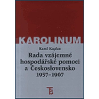 Rada vzájemné hospodářské pomoci a Československo 1957-1967 - Kaplan Karel