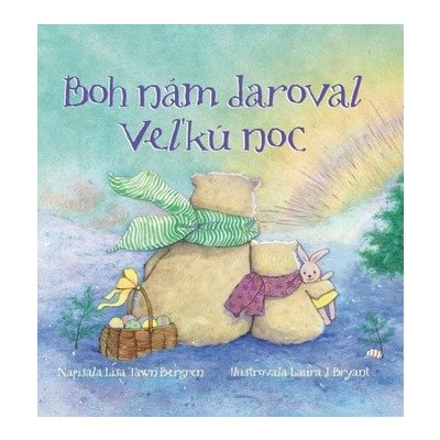 Boh nám daroval Veľkú noc - Lisa Tawn Bergren, Laura J. Bryant ilustrátor