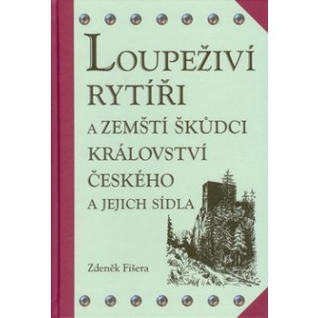 Loupeživí rytíři a zemští škůdci Království českého a jejich sídla - Zdeněk Fišera