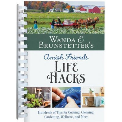Wanda E. Brunstetter's Amish Friends Life Hacks: Hundreds of Tips for Cooking, Cleaning, Gardening, Wellness, and More – Hledejceny.cz