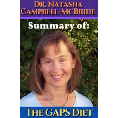 Dr. Natasha Campbell-McBride: Summary of The GAPS diet. Gut and Psychology Syndrome