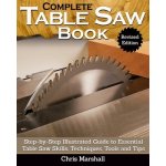 Complete Table Saw Book, Revised Edition: Step-By-Step Illustrated Guide to Essential Table Saw Skills, Techniques, Tools and Tips Marshall ChrisPevná vazba – Zboží Mobilmania