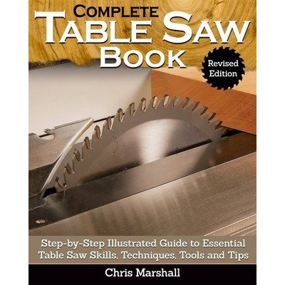 Complete Table Saw Book, Revised Edition: Step-By-Step Illustrated Guide to Essential Table Saw Skills, Techniques, Tools and Tips Marshall ChrisPevná vazba – Zbozi.Blesk.cz