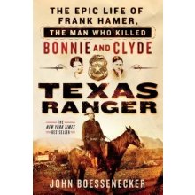Texas Ranger: The Epic Life of Frank Hamer, the Man Who Killed Bonnie and Clyde Boessenecker JohnPaperback