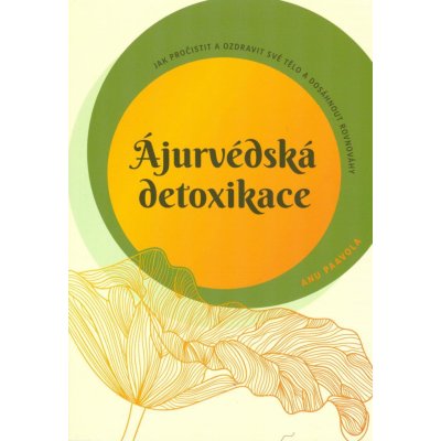 ANAG Ájurvédská detoxikace – Jak pročistit a ozdravit své tělo a dosáhnout rovnováhy - PAAVOLA Anu