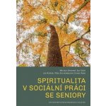 Spiritualita v sociální práci se seniory - Michal Opatrný – Hledejceny.cz