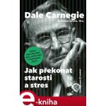 Jak překonat starosti a stres. Kniha pro všechny, kdo chtějí vést vyrovnaný život - Dale Carnegie – Hledejceny.cz