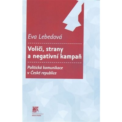 Voliči, strany a negativní kampaň. Politická komunikace v České republice - Eva Lebedová - SLON – Hledejceny.cz