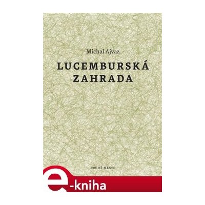 Lucemburská zahrada - Michal Ajvaz – Zbozi.Blesk.cz