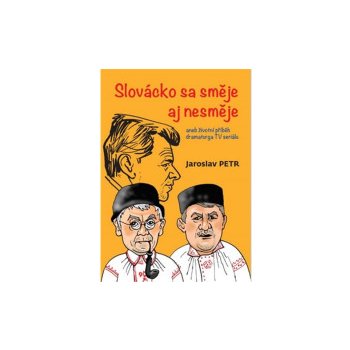 Slovácko sa směje aj nesměje aneb životní příběh dramaturga TV seriálu - Jaroslav Petr