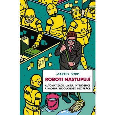 Roboti nastupují - Automatizace, umělá inteligence a hrozba budoucnosti bez  práce - Ford Martin - Heureka.cz