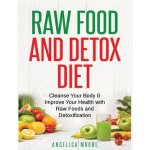 Raw Food & Detox Diet: Cleanse Your Body and Improve Your Health with Raw Foods and Detoxification Moore AngelicaPaperback – Zbozi.Blesk.cz