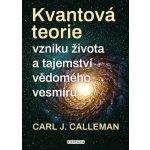 Kvantová teorie vzniku života a tajemství vědomého vesmíru - Carl Johan Calleman – Hledejceny.cz