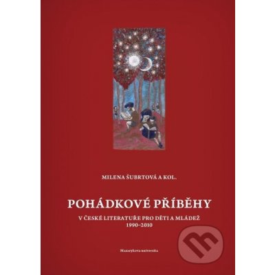 Pohádkové příběhy v české literatuře pro děti a mládež 1990–2010 - Milena Šubrtová – Hledejceny.cz