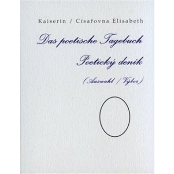 Das poetische Tagebuch / Poetický deník Auswahl / Výbor - Elisabeth Kaiserin