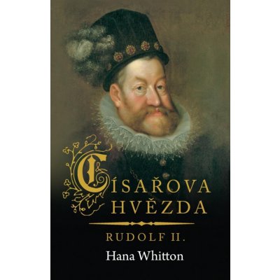 Císařova hvězda – Rudolf II. - Hana Parkánová-Whitton – Hledejceny.cz
