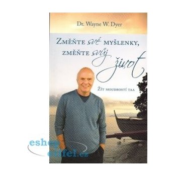 Změnte své myšlenky, změňte svůj život Žít moudrostí taa - Wayne W. Dyer