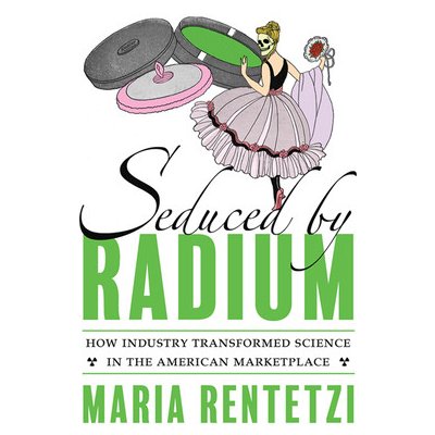 Seduced by Radium: How Industry Transformed Science in the American Marketplace Rentetzi MariaPevná vazba