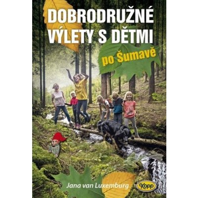 Dobrodružné výlety s dětmi po Šumavě - Jana van Luxemburg – Hledejceny.cz