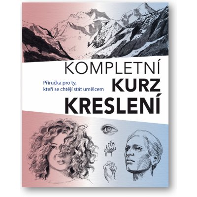 Kompletní kurz kreslení - Příručka pro ty, kteří se chtějí stát umělcem - Barrington Barber – Hledejceny.cz