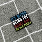 Pinarna It's weird being the same age as old people Je divné být stejně starý jako staří lidé – Zboží Dáma