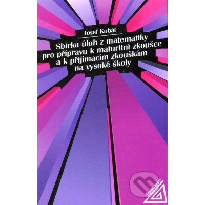 Sbírka úloh z matematiky pro přípravu k maturitní zkoušce a k přijímac.zk.na VŠ - Josef Kubát – Sleviste.cz