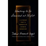 Waiting to Be Arrested at Night: A Uyghur Poets Memoir of Chinas Genocide Izgil Tahir HamutPevná vazba – Hledejceny.cz
