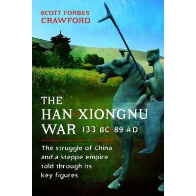 The Han-Xiongnu War, 133 Bc-89 Ad: The Struggle of China and a Steppe Empire Told Through Its Key Figures Crawford ScottPevná vazba