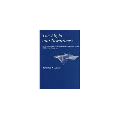 Flight Into Inwardness: An Exposition and Critique of Herbert Marcuse's Theory of Liberative Aesthetics Lukes Timothy J.Pevná vazba – Hledejceny.cz