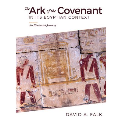 The Ark of the Covenant in Its Egyptian Context: An Illustrated Journey Falk DavidPevná vazba – Hledejceny.cz