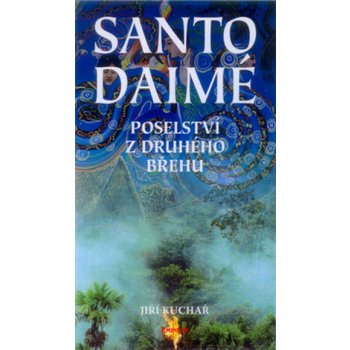 Santo Daimé -- Posleství z druhého břehu - Jiří Kuchař